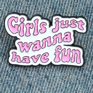 Girls Just Wanna Have Fun slogan Enamel Pin